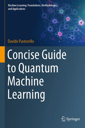 Concise Guide to Quantum Machine Learning (Machine Learning: Foundations, Methodologies, and Applications)