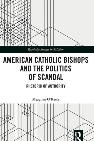 American Catholic Bishops and the Politics of Scandal (Routledge Studies in Religion)