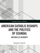 American Catholic Bishops and the Politics of Scandal (Routledge Studies in Religion)