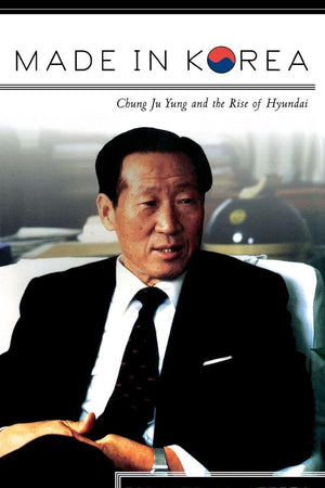 Made in Korea: Chung Ju Yung and the Rise of Hyundai