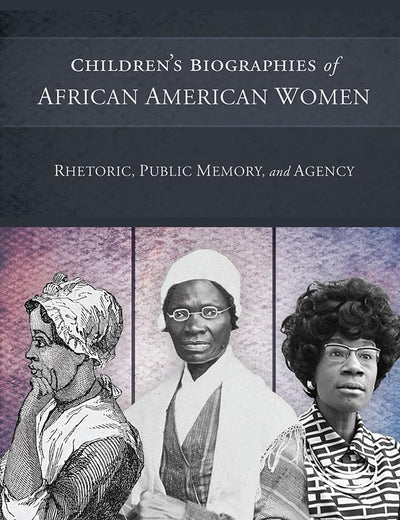 Children's Biographies of African American Women: Rhetoric, Public Memory, and Agency
