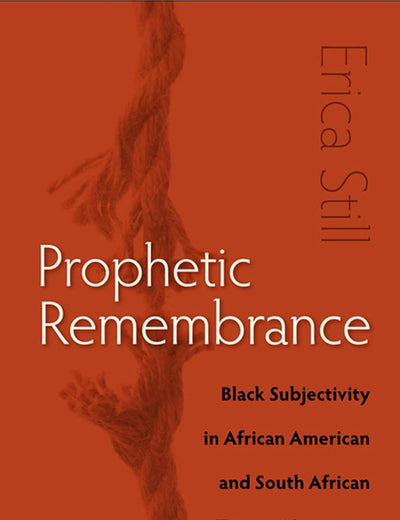 Prophetic Remembrance: Black Subjectivity in African American and South African Trauma Narratives