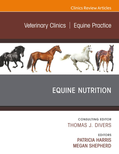 Equine Nutrition, An Issue of Veterinary Clinics of North America: Equine Practice (The Clinics: Veterinary Medicine, Volume 37-1)