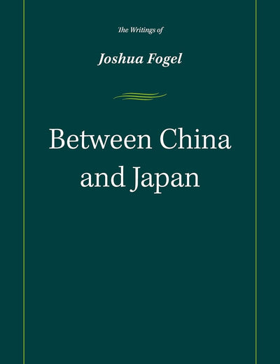 Between China and Japan: The Writings of Joshua Fogel