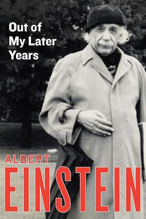 Out of My Later Years: The Scientist, Philosopher, and Man Portrayed Through His Own Words