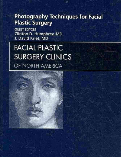 Photography Techniques for Facial Plastic Surgery, An Issue of Facial Plastic Surgery Clinics (Volume 18-2) (The Clinics: Surgery, Volume 18-2)