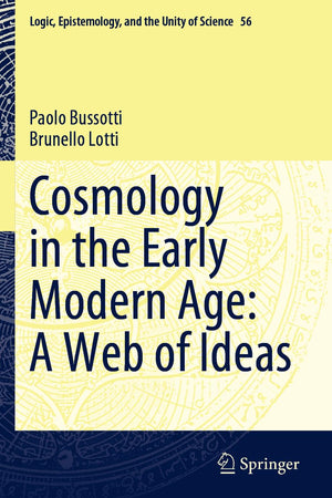 Cosmology in the Early Modern Age: A Web of Ideas (Logic, Epistemology, and the Unity of Science)