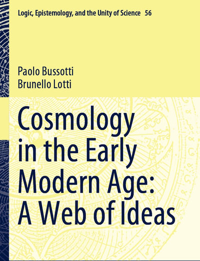 Cosmology in the Early Modern Age: A Web of Ideas (Logic, Epistemology, and the Unity of Science)
