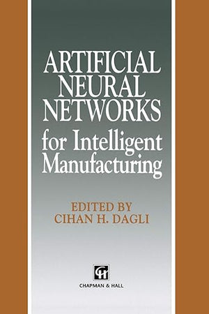 Artificial Neural Networks for Intelligent Manufacturing (Intelligent Manufactoring Series)