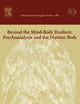 Beyond the Mind-Body Dualism: Psychoanalysis and the Human Body: Proceedings of the 6th Delphi International Psychoanalytic Symposium held in Delphi, Greece between 27 and 31 October 2004