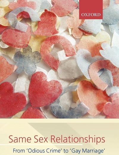 Same-Sex Relationships: From 'Odious Crime' to 'Gay Marriage' (Clarendon Law Lectures)