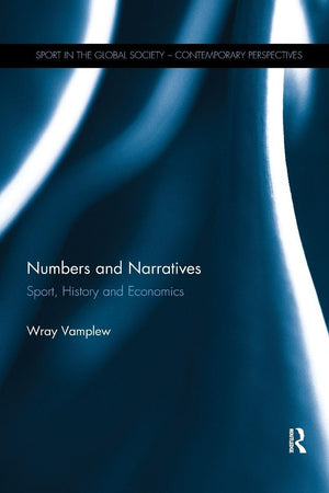 Numbers and Narratives: Sport, History and Economics (Sport in the Global Society – Contemporary Perspectives)