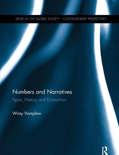 Numbers and Narratives: Sport, History and Economics (Sport in the Global Society – Contemporary Perspectives)