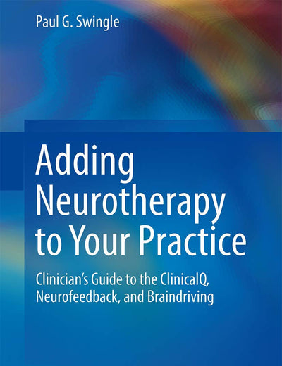 Adding Neurotherapy to Your Practice: Clinician’s Guide to the ClinicalQ, Neurofeedback, and Braindriving