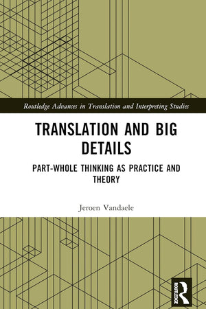 Translation and Big Details (Routledge Advances in Translation and Interpreting Studies)