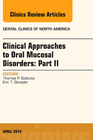 Clinical Approaches to Oral Mucosal Disorders: Part II, An Issue of Dental Clinics of North America (Volume 58-2) (The Clinics: Dentistry, Volume 58-2)