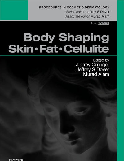 Body Shaping: Skin Fat Cellulite: Procedures in Cosmetic Dermatology Series