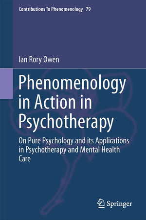 Phenomenology in Action in Psychotherapy: On Pure Psychology and its Applications in Psychotherapy and Mental Health Care (Contributions to Phenomenology, 79)