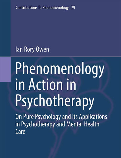 Phenomenology in Action in Psychotherapy: On Pure Psychology and its Applications in Psychotherapy and Mental Health Care (Contributions to Phenomenology, 79)