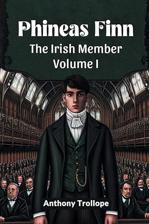 Phineas Finn The Irish Member Volume I