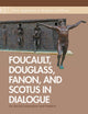 Foucault, Douglass, Fanon, and Scotus in Dialogue: On Social Construction and Freedom (New Approaches to Religion and Power)
