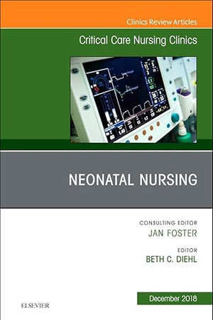 Neonatal Nursing, An Issue of Critical Care Nursing Clinics of North America (Volume 30-4) (The Clinics: Nursing, Volume 30-4)