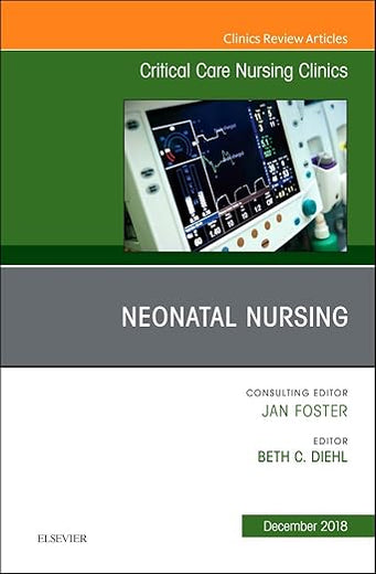 Neonatal Nursing, An Issue of Critical Care Nursing Clinics of North America (Volume 30-4) (The Clinics: Nursing, Volume 30-4)