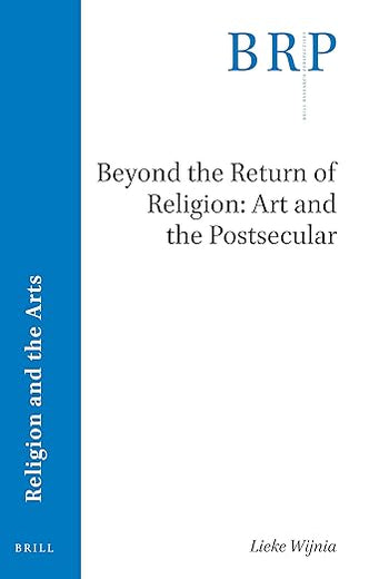 Beyond the Return of Religion: Art and the Postsecular (Brill Research Perspectives in Religion and the Arts)