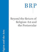 Beyond the Return of Religion: Art and the Postsecular (Brill Research Perspectives in Religion and the Arts)