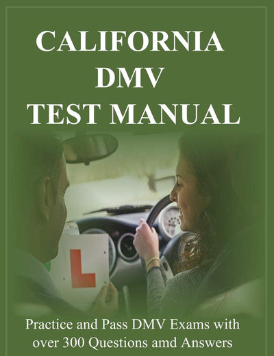 CALIFORNIA DMV TEST MANUAL: Practice and Pass DMV Exams with over 300 Questions and Answers.
