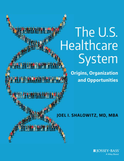 The U.S. Healthcare System: Origins, Organization and Opportunities