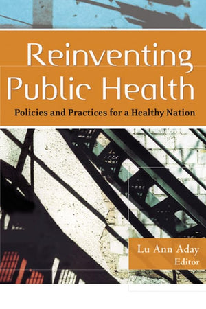 Reinventing Public Health: Policies And Practices for a Healthy Nation