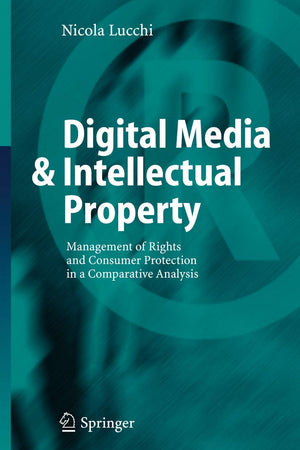 Digital Media & Intellectual Property: Management of Rights and Consumer Protection in a Comparative Analysis