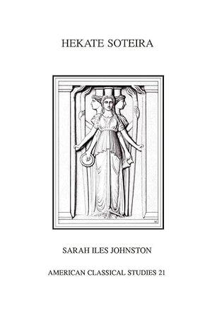 Hekate Soteira: A Study of Hekate's Roles in the Chaldean Oracles and Related Literature (Society for Classical Studies American Classical Studies)
