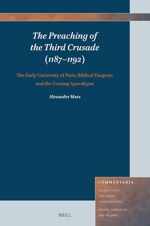 The Preaching of the Third Crusade (1187–1192): The Early University of Paris, Biblical Exegesis, and the Coming Apocalypse (Commentaria, 16)