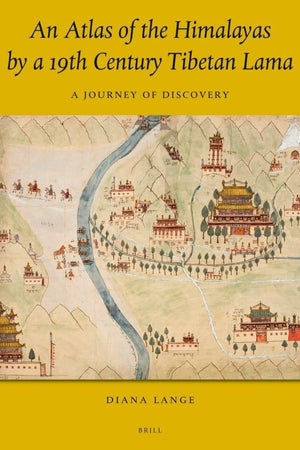 An Atlas of the Himalayas by a 19th Century Tibetan Lama: A Journey of Discovery (Brill's Tibetan Studies Library, 45)