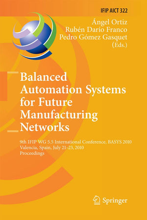 Balanced Automation Systems for Future Manufacturing Networks: 9th IFIP WG 5.5 International Conference, BASYS 2010, Valencia, Spain, July 21-23, ... and Communication Technology, 322)
