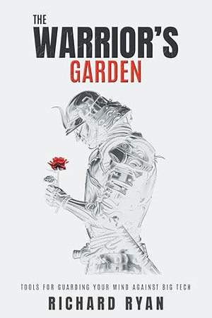 The Warrior's Garden: Tools for Guarding Your Mind Against Big Tech