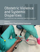 Obstetric Violence and Systemic Disparities: Can Obstetrics Be Humanized and Decolonized? (The Anthropology of Obstetrics and Obstetricians: The ... Reproduction of a Biomedical Profession, 3)