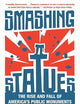Smashing Statues: The Rise and Fall of America's Public Monuments