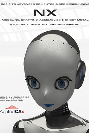 Basic to Advanced Computer Aided Design Using NX: AppliedCAX Edition