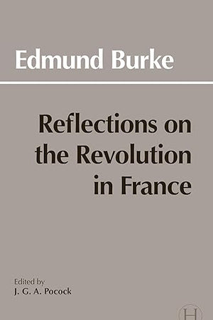 Reflections on the Revolution in France (Hackett Classics)