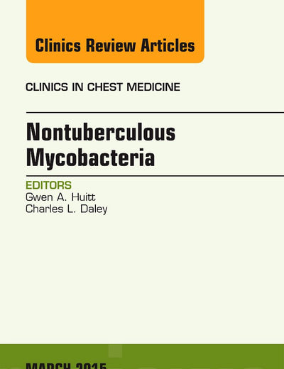 Nontuberculous Mycobacteria, An Issue of Clinics in Chest Medicine (Volume 36-1) (The Clinics: Internal Medicine, Volume 36-1)