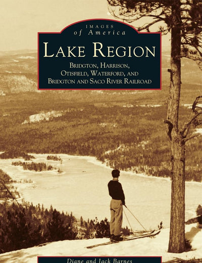 Lake Region: Bridgton, Harrison, Otisfield, Waterford, and Bridgton and Saco River Railroad (Images of America)
