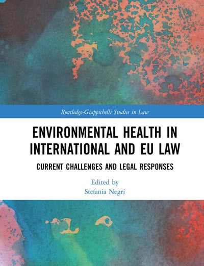 Environmental Health in International and EU Law: Current Challenges and Legal Responses (Routledge-Giappichelli Studies in Law)