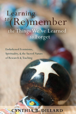 Learning to (Re)member the Things We’ve Learned to Forget: Endarkened Feminisms, Spirituality, and the Sacred Nature of Research and Teaching (Black Studies and Critical Thinking)