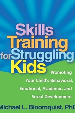 Skills Training for Struggling Kids: Promoting Your Child's Behavioral, Emotional, Academic, and Social Development