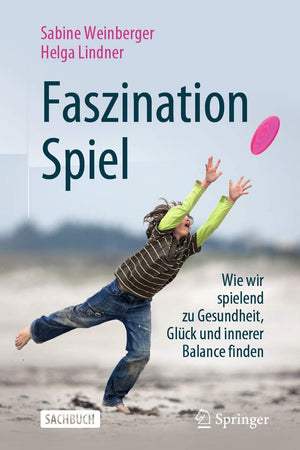 Faszination Spiel: Wie wir spielend zu Gesundheit, Glück und innerer Balance finden (German Edition)