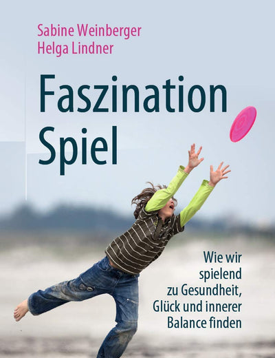 Faszination Spiel: Wie wir spielend zu Gesundheit, Glück und innerer Balance finden (German Edition)