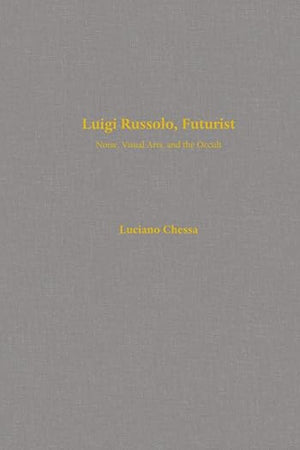 Luigi Russolo, Futurist: Noise, Visual Arts, and the Occult